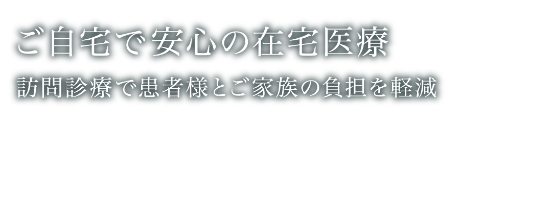 ご自宅で安心の在宅医療 訪問診療で患者様とご家族の負担を軽減